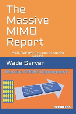The Massive MIMO Report: MIMO Wireless Technology Analyst Update - Sarver, Wade