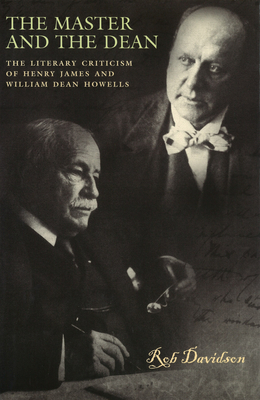 The Master and the Dean: The Literary Criticism of Henry James and William Dean Howells Volume 1 - Davidson, Rob