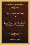 The Master as I Saw Him: Being Pages from the Life of the Swami Vivekananda
