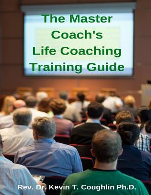 The Master Coach's Life Training Guide - Coughlin, Rev Dr Kevin T