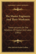 The Master Engineers and Their Workmen: Three Lectures, on the Relations of Capital and Labor (1852)