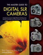 The Master Guide to Digital SLR Cameras: Choosing and Using the Digital SLRs from Leading Manufacturers, Including Canon, Nikon, Pentax, Fuji, and More