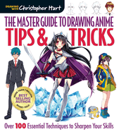 The Master Guide to Drawing Anime: Tips & Tricks, 3: Over 100 Essential Techniques to Sharpen Your Skills