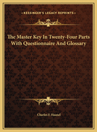 The Master Key in Twenty-Four Parts with Questionnaire and Glossary