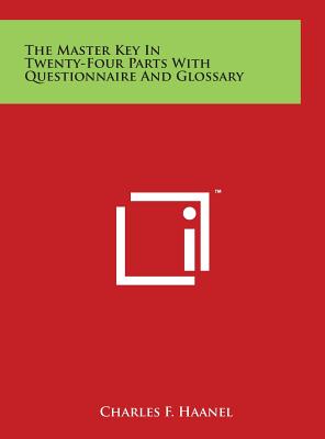 The Master Key In Twenty-Four Parts With Questionnaire And Glossary - Haanel, Charles F