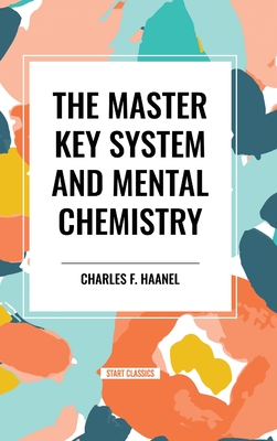 The Master Key System and Mental Chemistry - Haanel, Charles F