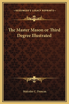 The Master Mason or Third Degree Illustrated - Duncan, Malcolm C