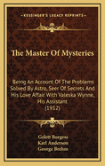 The Master of Mysteries; Being an Account of the Problems Solved by Astro, Seer of Secrets, and His Love Affair with Valeska Wynne, His Assistant