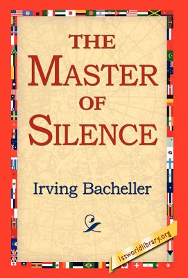 The Master of Silence - Bacheller, Irving, and 1stworld Library (Editor)