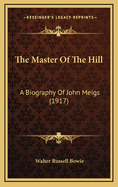 The Master of the Hill: A Biography of John Meigs (1917)