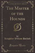 The Master of the Hounds (Classic Reprint)