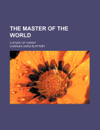 The Master of the World; A Study of Christ