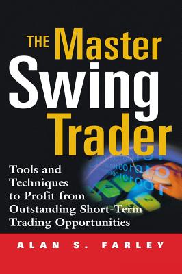 The Master Swing Trader: Tools and Techniques to Profit from Outstanding Short-Term Trading Opportunities - Farley, Alan