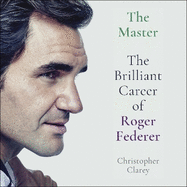 The Master: The Brilliant Career of Roger Federer