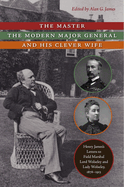 The Master, the Modern Major General, and His Clever Wife: Henry James's Letters to Field Marshal Lord Wolseley and Lady Wolseley, 1878-1913