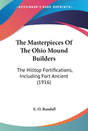 The Masterpieces Of The Ohio Mound Builders: The Hilltop Fortifications, Including Fort Ancient (1916)