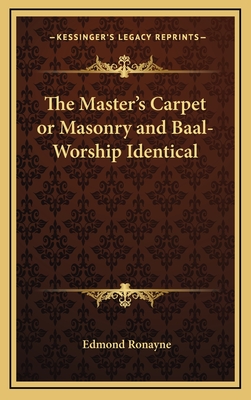 The Master's Carpet or Masonry and Baal-Worship Identical - Ronayne, Edmond