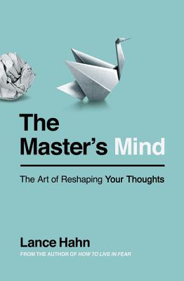 The Master's Mind: The Art of Reshaping Your Thoughts - Hahn, Lance
