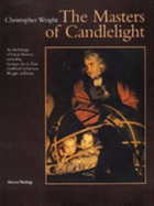 The Masters of Candlelight: An Anthology of Great Masters Including Georges de La Tour, Godfried Schalcken, Joseph Wright of Derby - Wright, Christopher