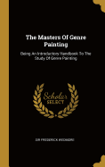 The Masters Of Genre Painting: Being An Introductory Handbook To The Study Of Genre Painting