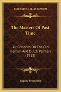 The Masters Of Past Time: Or Criticism On The Old Flemish And Dutch Painters (1913)