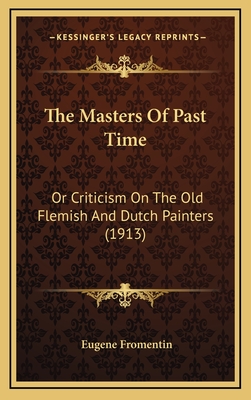 The Masters of Past Time: Or Criticism on the Old Flemish and Dutch Painters (1913) - Fromentin, Eugene