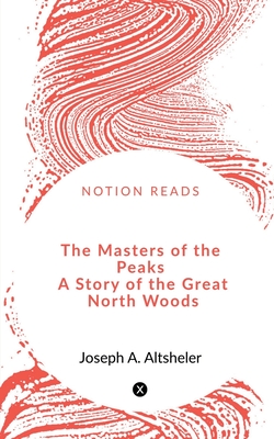 The Masters of the Peaks A Story of the Great North Woods - Singh, Abhishek