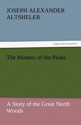 The Masters of the Peaks - Altsheler, Joseph Alexander