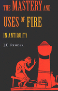 The Mastery and Uses of Fire in Antiquity