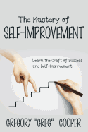 The Mastery of Self-Improvement: Learn the Craft of Success and Self-Improvement