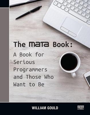 The Mata Book: A Book for Serious Programmers and Those Who Want to Be - Gould, William
