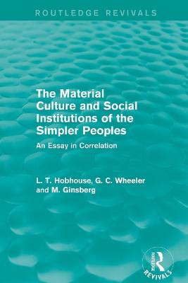 The Material Culture and Social Institutions of the Simpler Peoples (Routledge Revivals): An Essay in Correlation - Hobhouse, L. T., and Wheeler, G. C., and Ginsberg, M