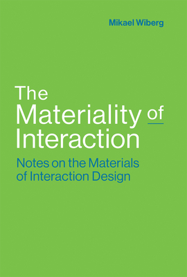 The Materiality of Interaction: Notes on the Materials of Interaction Design - Wiberg, Mikael