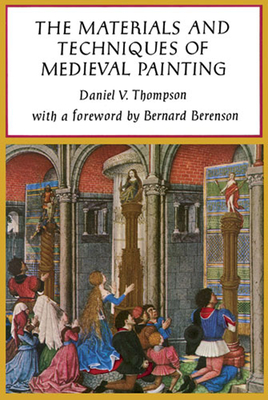 The Materials and Techniques of Medieval Painting - Thompson, Daniel V