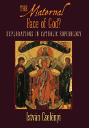 The Maternal Face of God?: Explorations in Catholic Sophiology