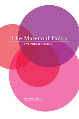 The Maternal Factor: Two Paths to Morality - Noddings, Nel