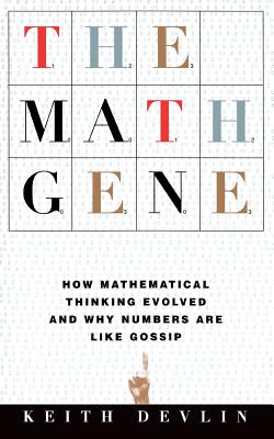 The Math Gene: How Mathematical Thinking Evolved and Why Numbers Are Like Gossip - Devlin, Keith, Professor