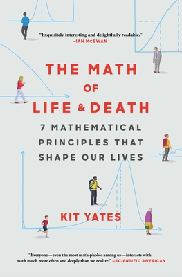 The Math of Life and Death: 7 Mathematical Principles That Shape Our Lives - Yates, Kit
