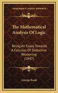 The Mathematical Analysis of Logic: Being an Essay Towards a Calculus of Deductive Reasoning