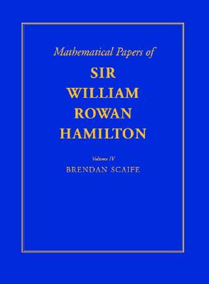 The Mathematical Papers of Sir William Rowan Hamilton, Vol. IV: Geometry, Analysis, Astronomy, Probability and Finite Differences, Miscellaneous - Hamilton, William Rowan, and Scaife, B K P (Editor)