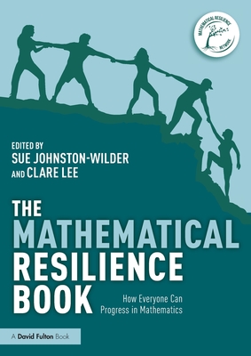 The Mathematical Resilience Book: How Everyone Can Progress in Mathematics - Johnston-Wilder, Sue (Editor), and Lee, Clare (Editor)