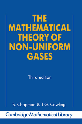 The Mathematical Theory of Non-uniform Gases: An Account of the Kinetic Theory of Viscosity, Thermal Conduction and Diffusion in Gases - Chapman, Sydney, and Cowling, T. G., and Cercignani, C. (Foreword by)