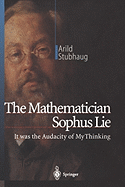 The Mathematician Sophus Lie: It was the Audacity of My Thinking
