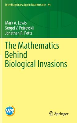 The Mathematics Behind Biological Invasions - Lewis, Mark A, and Petrovskii, Sergei V, and Potts, Jonathan R