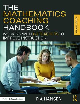 The Mathematics Coaching Handbook: Working with K-8 Teachers to Improve Instruction - Hansen, Pia