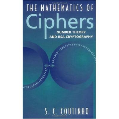 The Mathematics of Ciphers: Number Theory and RSA Cryptography - Coutinho, S C