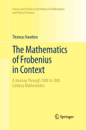 The Mathematics of Frobenius in Context: A Journey Through 18th to 20th Century Mathematics