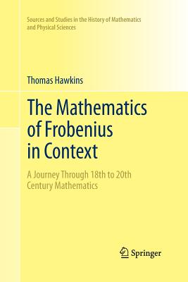 The Mathematics of Frobenius in Context: A Journey Through 18th to 20th Century Mathematics - Hawkins, Thomas