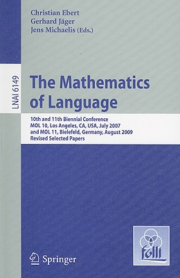 The Mathematics of Language: 10th and 11th Biennial Conference, Mol 10, Los Angeles, Ca, Usa, July 28-30, 2007 and Mol 11, Bielefeld, Germany, August 20-21, 2009, Revised Selected Papers - Ebert, Christian (Editor), and Jger, Gerhard (Editor), and Michaelis, Jens (Editor)
