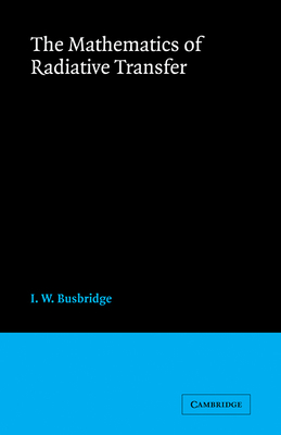 The Mathematics of Radiative Transfer - Busbridge, I W